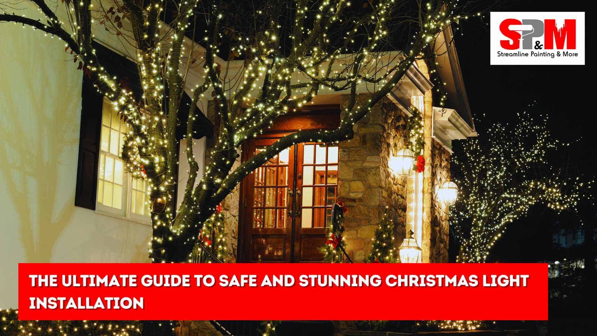 The Ultimate Guide to Safe and Stunning Christmas Light Installation